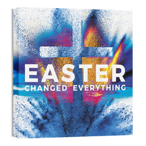 Easter Changed Everything 24 x 24 Canvas Prints